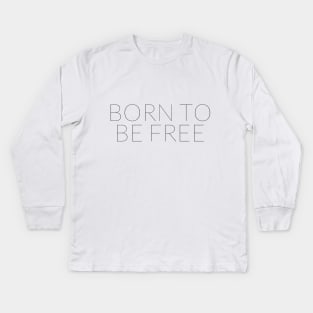 BORN TO BE FREE Kids Long Sleeve T-Shirt